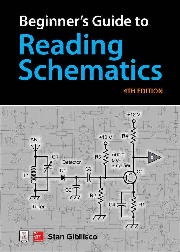 Beginner’s Guide to Reading Schematics – Fourth Edition: Learn to Read Electronic Circuit Diagrams & Understand Basic Electronics